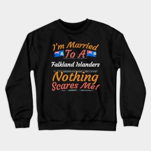 I'm Married To A Falkland Islanders Nothing Scares Me - Gift for Falkland Islanders From Falkland Islands Americas,South America, Crewneck Sweatshirt